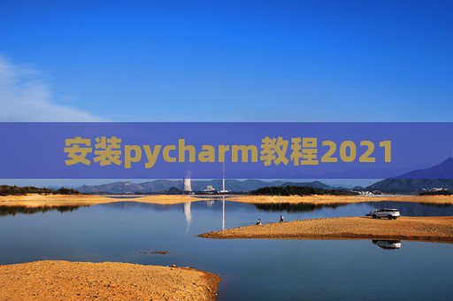 安装pycharm教程2021 安装pycharm教程2021